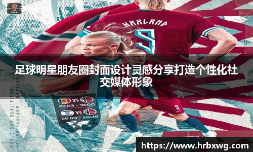 足球明星朋友圈封面设计灵感分享打造个性化社交媒体形象